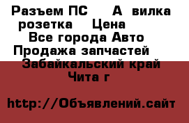 Разъем ПС-300 А3 вилка розетка  › Цена ­ 390 - Все города Авто » Продажа запчастей   . Забайкальский край,Чита г.
